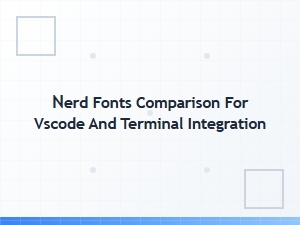 Comparing Nerd Fonts for Terminal and Vscode Integration