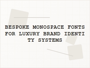 Crafting Luxury Identity with Bespoke Monospace Fonts